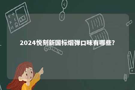 2024悦刻新国标烟弹口味有哪些？ 